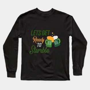 Lets Get Ready to Stumble St Patricks Day Long Sleeve T-Shirt